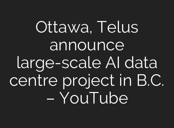 Ottawa, Telus announce large-scale AI data centre project in B.C. – YouTube
