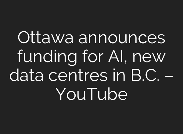 Ottawa announces funding for AI, new data centres in B.C. – YouTube