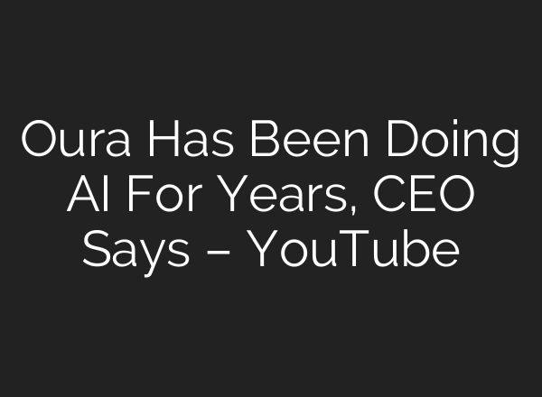 Oura Has Been Doing AI For Years, CEO Says – YouTube