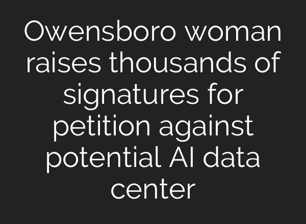 Owensboro woman raises thousands of signatures for petition against potential AI data center