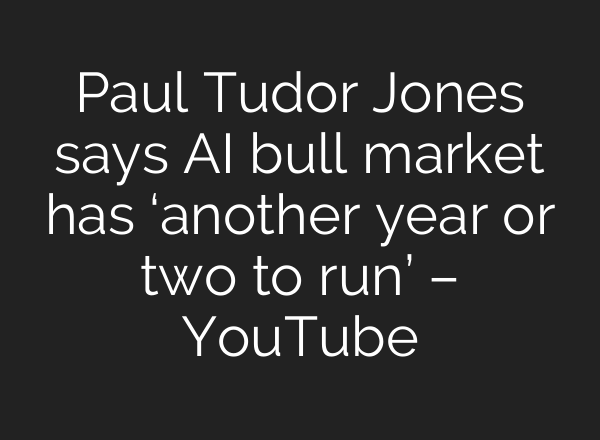 Paul Tudor Jones says AI bull market has ‘another year or two to run’ – YouTube