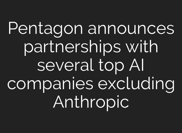 Pentagon announces partnerships with several top AI companies excluding Anthropic
