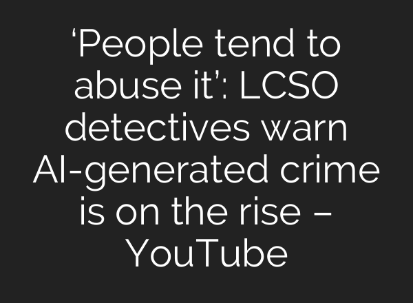 ‘People tend to abuse it’: LCSO detectives warn AI-generated crime is on the rise – YouTube