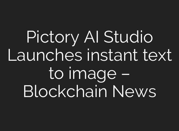 Pictory AI Studio Launches instant text to image – Blockchain News