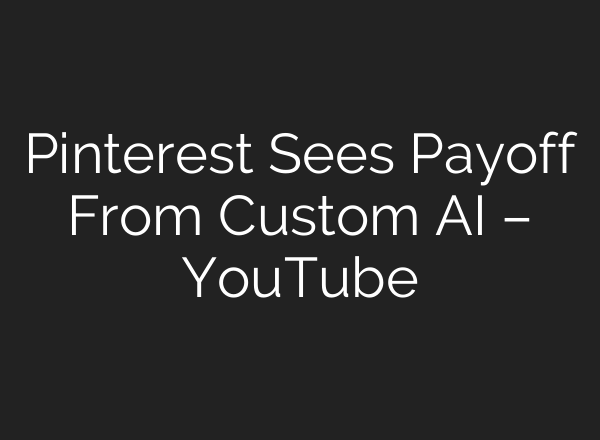Pinterest Sees Payoff From Custom AI – YouTube