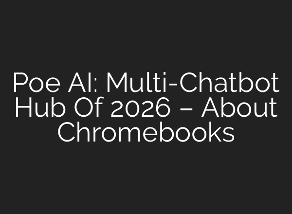 Poe AI: Multi-Chatbot Hub Of 2026 – About Chromebooks