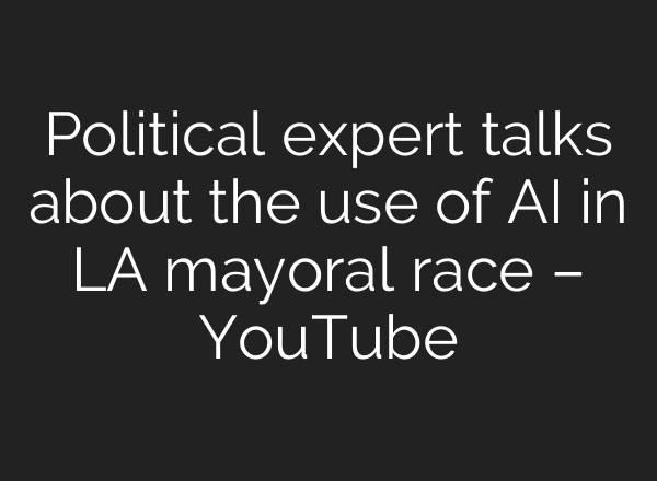 Political expert talks about the use of AI in LA mayoral race – YouTube