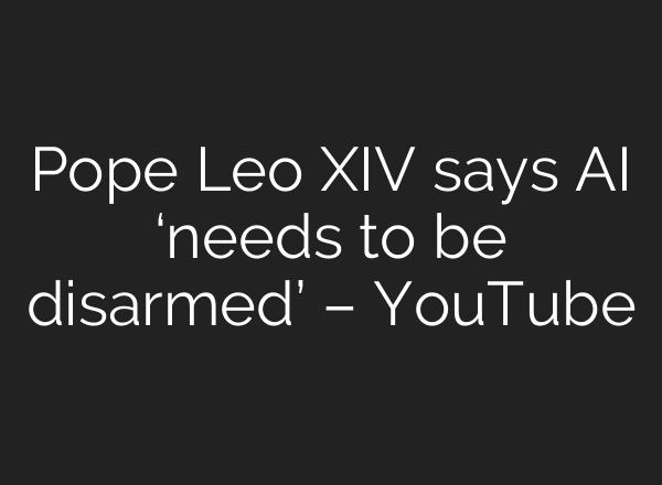Pope Leo XIV says AI ‘needs to be disarmed’ – YouTube
