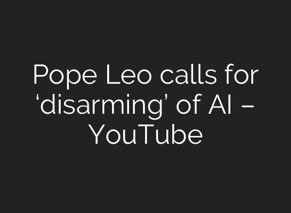 Pope Leo calls for ‘disarming’ of AI – YouTube