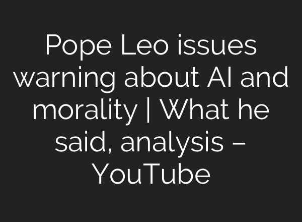 Pope Leo issues warning about AI and morality | What he said, analysis – YouTube