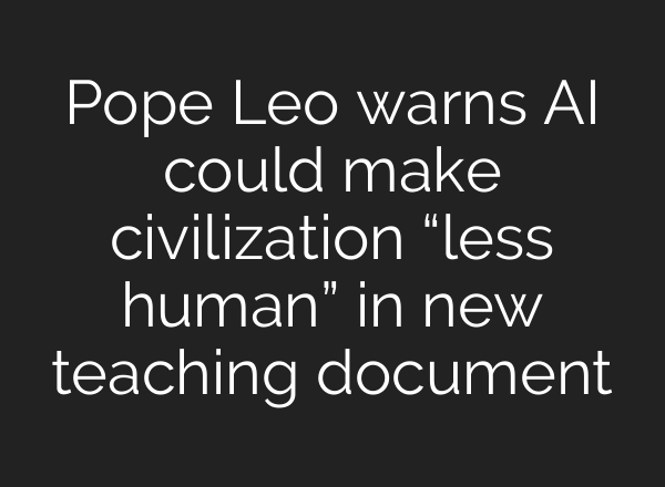 Pope Leo warns AI could make civilization “less human” in new teaching document