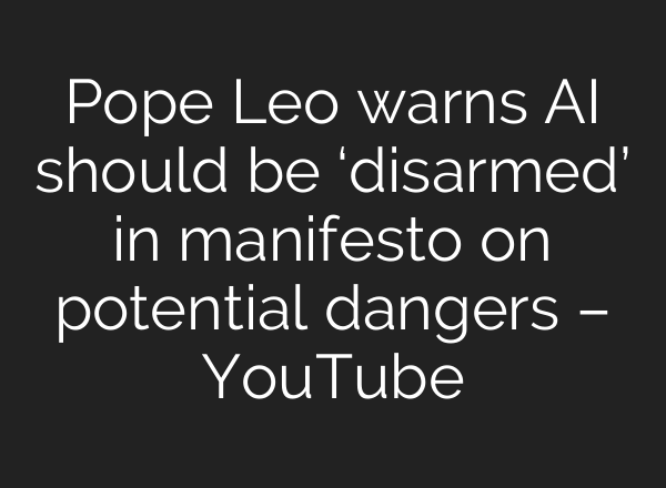 Pope Leo warns AI should be ‘disarmed’ in manifesto on potential dangers – YouTube