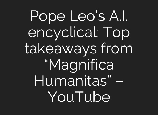 Pope Leo’s A.I. encyclical: Top takeaways from “Magnifica Humanitas” – YouTube