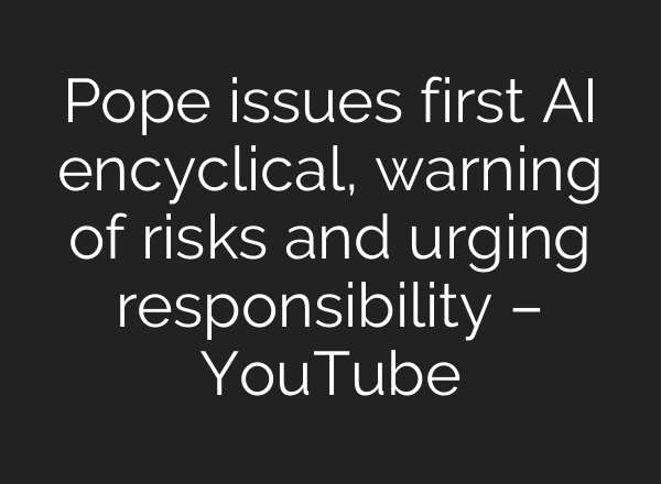 Pope issues first AI encyclical, warning of risks and urging responsibility – YouTube