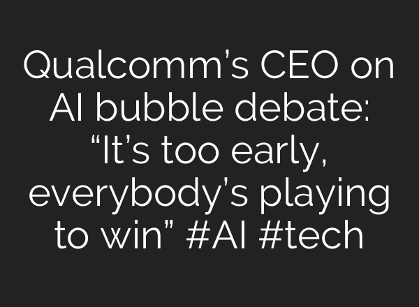 Qualcomm’s CEO on AI bubble debate: “It’s too early, everybody’s playing to win” #AI #tech