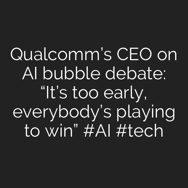 Qualcomm’s CEO on AI bubble debate: “It’s too early, everybody’s playing to win” #AI #tech
