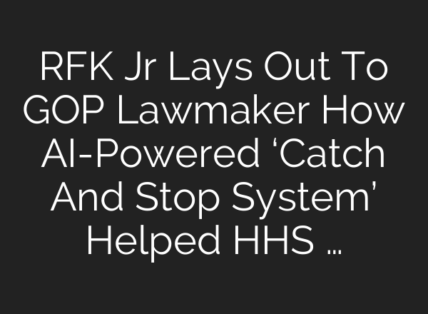 RFK Jr Lays Out To GOP Lawmaker How AI-Powered ‘Catch And Stop System’ Helped HHS …