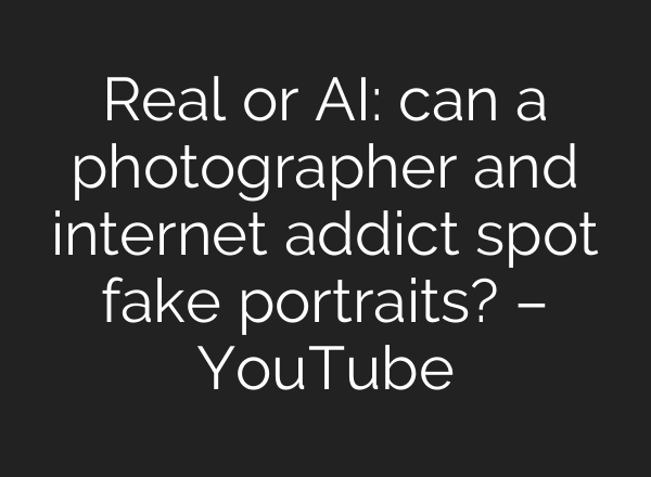 Real or AI: can a photographer and internet addict spot fake portraits? – YouTube