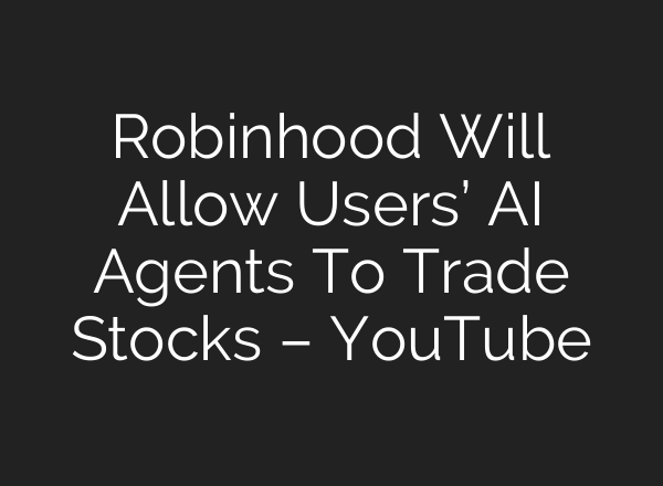 Robinhood Will Allow Users’ AI Agents To Trade Stocks – YouTube