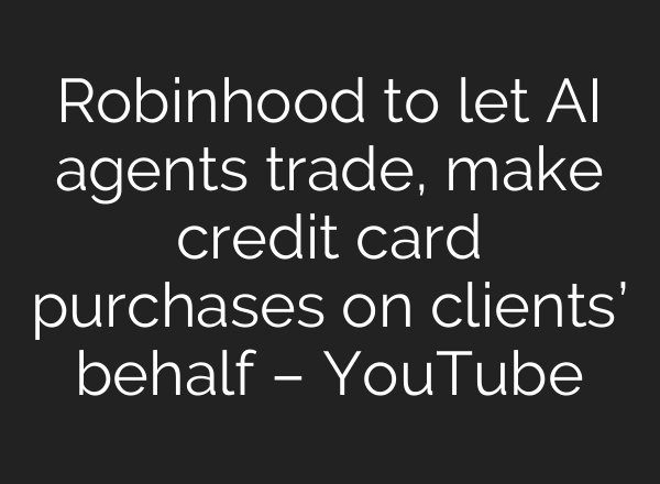 Robinhood to let AI agents trade, make credit card purchases on clients’ behalf – YouTube