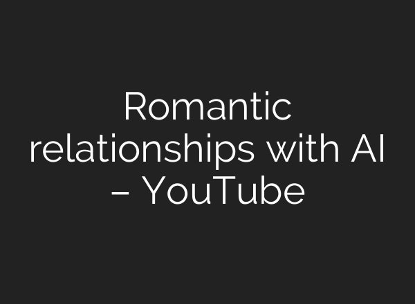 Romantic relationships with AI – YouTube