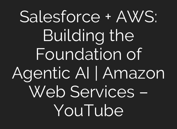 Salesforce + AWS: Building the Foundation of Agentic AI | Amazon Web Services – YouTube