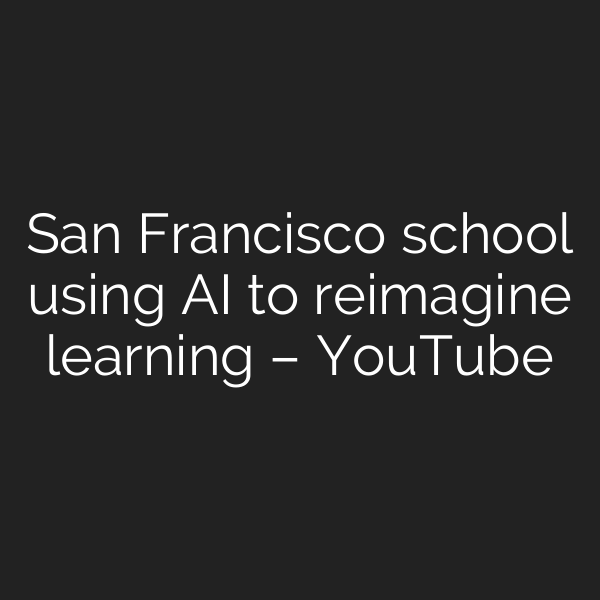 San Francisco school using AI to reimagine learning – YouTube