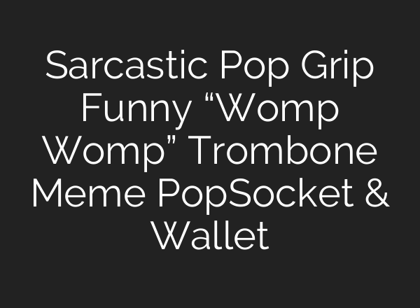 Sarcastic Pop Grip Funny “Womp Womp” Trombone Meme PopSocket & Wallet