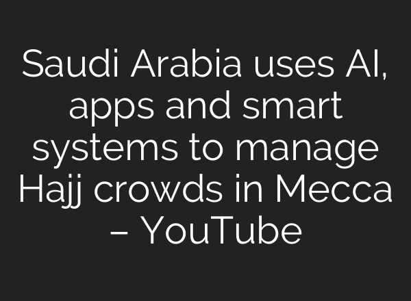Saudi Arabia uses AI, apps and smart systems to manage Hajj crowds in Mecca – YouTube