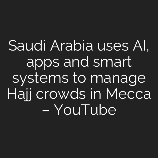 Saudi Arabia uses AI, apps and smart systems to manage Hajj crowds in Mecca – YouTube