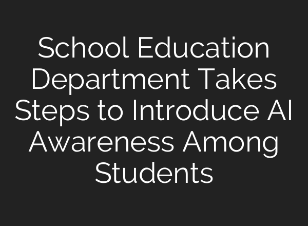 School Education Department Takes Steps to Introduce AI Awareness Among Students
