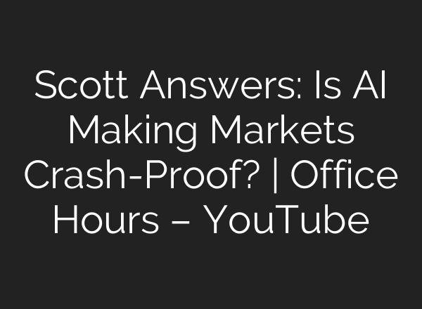 Scott Answers: Is AI Making Markets Crash-Proof? | Office Hours – YouTube