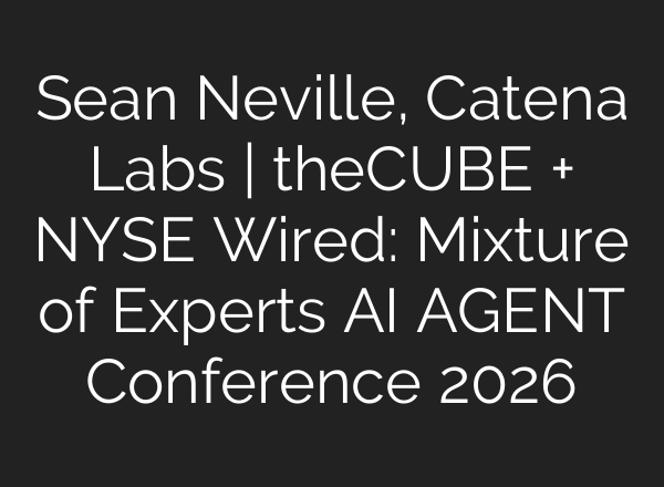 Sean Neville, Catena Labs | theCUBE + NYSE Wired: Mixture of Experts AI AGENT Conference 2026