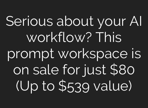 Serious about your AI workflow? This prompt workspace is on sale for just $80 (Up to $539 value)
