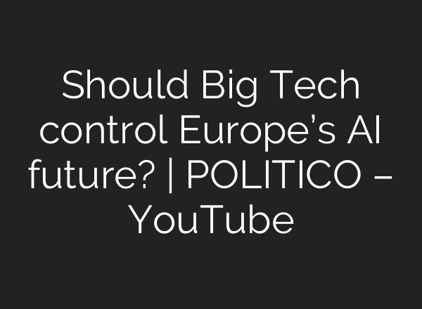 Should Big Tech control Europe’s AI future? | POLITICO – YouTube