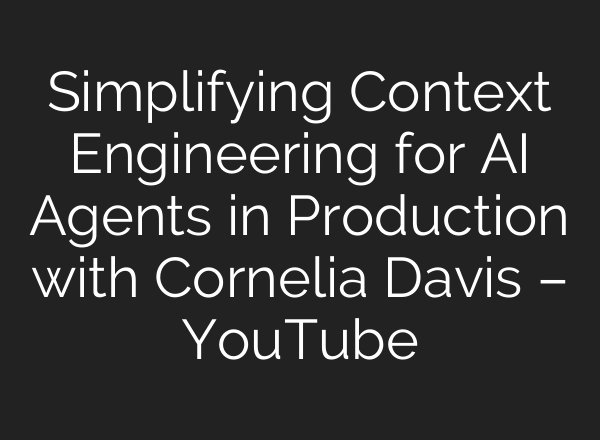 Simplifying Context Engineering for AI Agents in Production with Cornelia Davis – YouTube