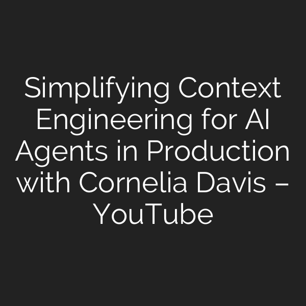 Simplifying Context Engineering for AI Agents in Production with Cornelia Davis – YouTube