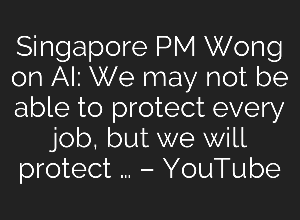 Singapore PM Wong on AI: We may not be able to protect every job, but we will protect … – YouTube