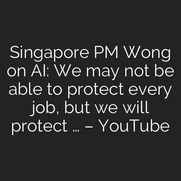 Singapore PM Wong on AI: We may not be able to protect every job, but we will protect … – YouTube