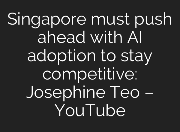 Singapore must push ahead with AI adoption to stay competitive: Josephine Teo – YouTube