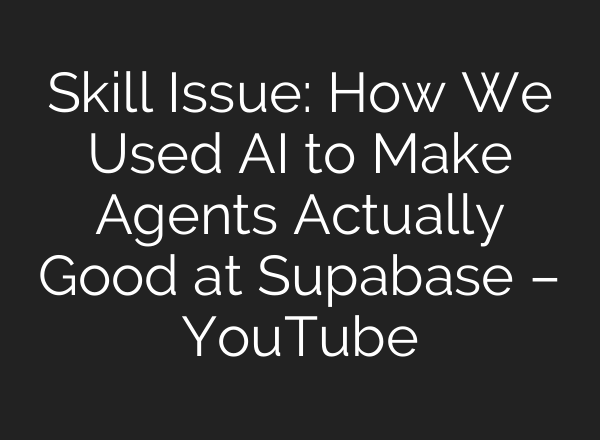 Skill Issue: How We Used AI to Make Agents Actually Good at Supabase – YouTube
