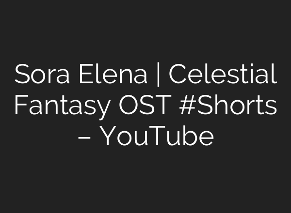 Sora Elena | Celestial Fantasy OST #Shorts – YouTube