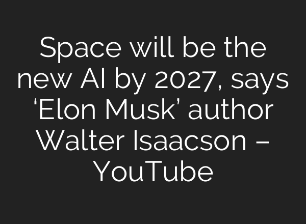 Space will be the new AI by 2027, says ‘Elon Musk’ author Walter Isaacson – YouTube