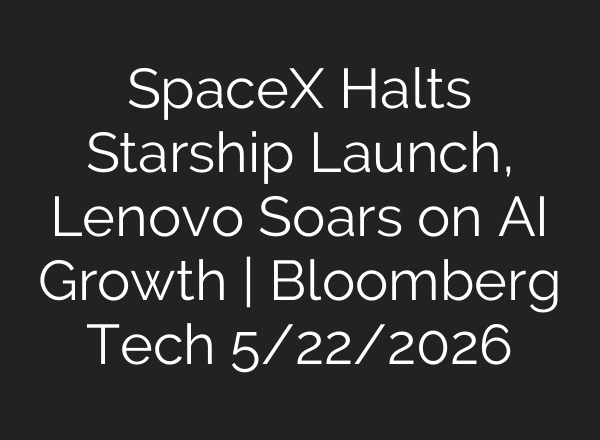 SpaceX Halts Starship Launch, Lenovo Soars on AI Growth | Bloomberg Tech 5/22/2026