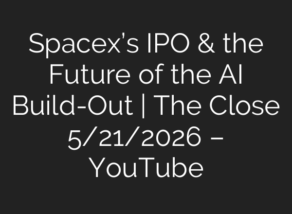 Spacex’s IPO & the Future of the AI Build-Out | The Close 5/21/2026 – YouTube