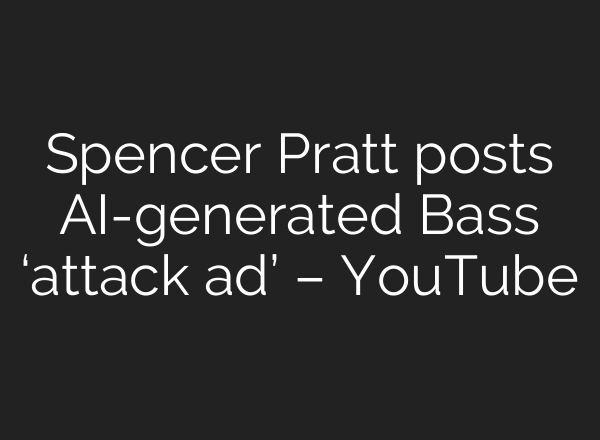 Spencer Pratt posts AI-generated Bass ‘attack ad’ – YouTube