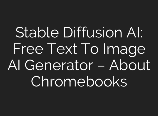 Stable Diffusion AI: Free Text To Image AI Generator – About Chromebooks