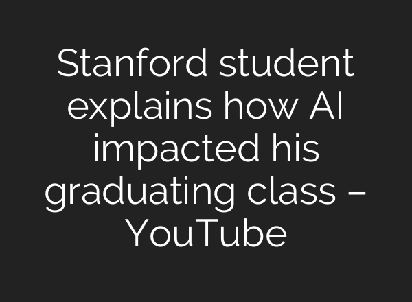 Stanford student explains how AI impacted his graduating class – YouTube