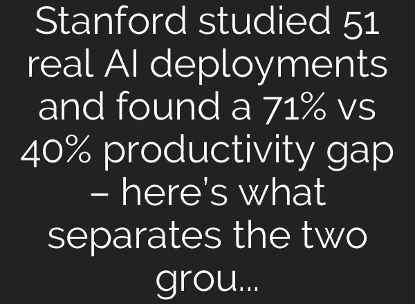 Stanford studied 51 real AI deployments and found a 71% vs 40% productivity gap – here’s what separates the two groups