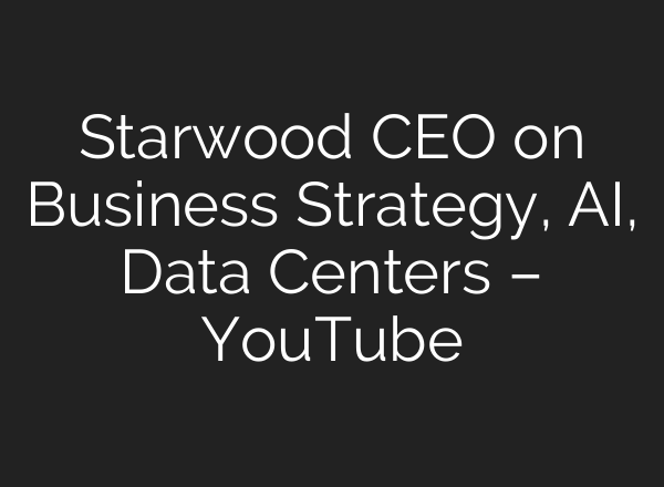 Starwood CEO on Business Strategy, AI, Data Centers – YouTube